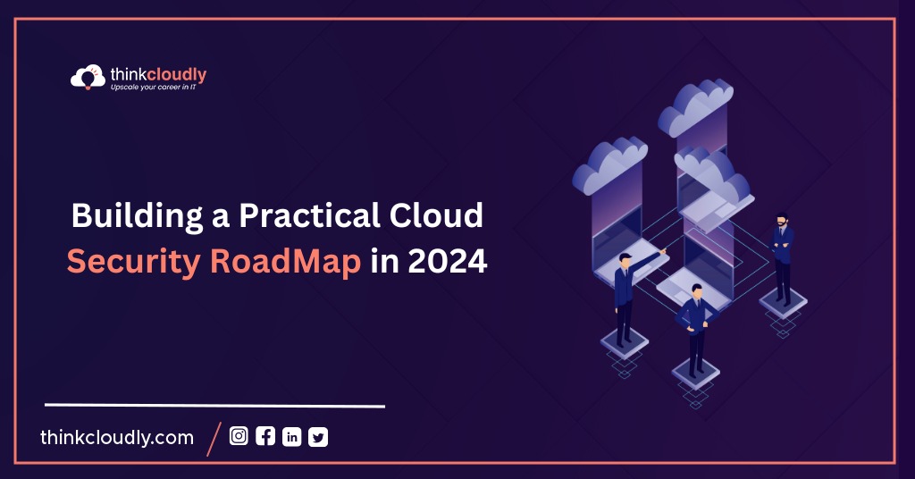 Building-a-Practical-Cloud-Security-RoadMap-in-2024-Think-Cloudly